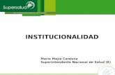 INSTITUCIONALIDAD Mario Mejía Cardona Superintendente Nacional de Salud (E)