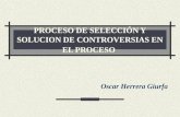 PROCESO DE SELECCIÓN Y SOLUCION DE CONTROVERSIAS EN EL PROCESO Oscar Herrera Giurfa.
