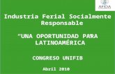 Industria Ferial Socialmente Responsable UNA OPORTUNIDAD PARA LATINOAMÉRICA CONGRESO UNIFIB Abril 2010.