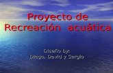 Proyecto de Recreación acuática Diseño by: Diego, David y Sergio.