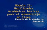 1 Módulo II: Habilidades Académicas básicas para el aprendizaje en línea Escuela de Graduados en Educación.
