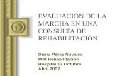 EVALUACIÓN DE LA MARCHA EN UNA CONSULTA DE REHABILITACIÓN Diana Pérez Novales MIR Rehabilitación Hospital 12 Octubre Abril 2007.