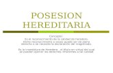 POSESION HEREDITARIA Concepto: Es el reconocimiento de la calidad de heredero. Dicho reconocimiento a veces puede ser de pleno derecho o se necesita la.