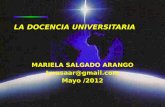 MARIELA SALGADO ARANGO tmasaar@gmail.com Mayo /2012 LA DOCENCIA UNIVERSITARIA.