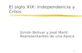 1 El siglo XIX: Independencia y Crisis Simón Bolívar y José Martí: Representantes de una época.