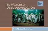 EL PROCESO DESCOLONIZACIÓN Prof. Manuel Buonomo.