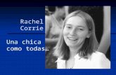 Rachel Corrie Una chica como todas…. Rachel Corrie estudió en la Universidad de Olympia (Washington), y pertenecía al grupo por la justicia y la paz.