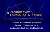 DreamWeaver (curso de 6 horas) David Escudero Mancebo Dpto. Informática Universidad de Valladolid.