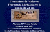 Transmisor de Vídeo en Frecuencia Modulada en la Banda de 23 cm Alumno: Mª Teresa Penella Profesor: Pere Palà E.T. Telecomunicació Sistemes electrònics.