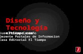 Diseño y Tecnología eltiempo.com Juan Felipe Castaño Gerente Portales de Informacion Casa Editorial El Tiempo.