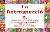 La Retrospección. Lenguaje y Comunicación. Profesora: Sra. Sandra C. Navarro L. Séptimos años 2011.