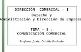 DIRECCIÓN COMERCIAL - I Derecho y Administración y Dirección de Empresas TEMA – 8 : COMUNICACIÓN COMERCIAL Profesor: Javier Oubiña Barbolla.