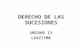 DERECHO DE LAS SUCESIONES UNIDAD 13 LEGÍTIMA. CLASES DE SUCESION ENTRE VIVOS POR CAUSA DE MUERTE (ART. 3279) LEGÍTIMA O INTESTADATESTAMENTARIA HEREDERO.