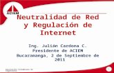 Asociación Colombiana de Ingenieros Neutralidad de Red y Regulación de Internet Ing. Julián Cardona C. Presidente de ACIEM Bucaramanga, 2 de Septiembre.