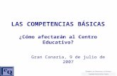 LAS COMPETENCIAS BÁSICAS ¿Cómo afectarán al Centro Educativo? Gran Canaria, 9 de julio de 2007.