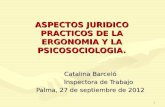 1 ASPECTOS JURIDICO PRACTICOS DE LA ERGONOMIA Y LA PSICOSOCIOLOGIA. Catalina Barceló Inspectora de Trabajo Palma, 27 de septiembre de 2012.