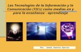 Las Tecnologías de la Información y la Comunicación (TICs) como medios en y para la enseñanza - aprendizaje Psc. Jesús Sarria García.