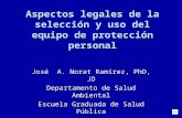 Aspectos legales de la selección y uso del equipo de protección personal José A. Norat Ramírez, PhD, JD Departamento de Salud Ambiental Escuela Graduada.