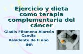 Gladis Filomena Alarcón Candia Residente de II año INR Ejercicio y dieta como terapia complementaria del cáncer.
