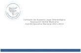 Comisión de Asesoría Legal Odontológica Asociación Dental Mexicana Comité Ejecutivo Nacional 2011-2013.