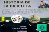 HISTORIA DE LA BICICLETA La bicicleta, un medio de transporte económico, divertido, útil y ecológico.Síguela desde su comienzo hasta la actualidad. Autores: