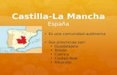 Castilla-La Mancha España Es una comunidad autónoma Sus provincias son: Guadalajara Toledo Cuenca Ciudad Real Albacete.