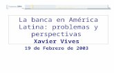 La banca en América Latina: problemas y perspectivas Xavier Vives 19 de Febrero de 2003.