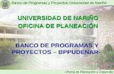BANCO DE PROGRAMAS Y PROYECTOS – BPPUDENAR- UNIVERSIDAD DE NARIÑO OFICINA DE PLANEACIÓN UNIVERSIDAD DE NARIÑO OFICINA DE PLANEACIÓN.