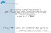 LEY FEDERAL PARA LA PREVENCION E IDENTIFICACION DE OPERACIONES CON RECURSOS DE PROCEDENCIA ILÍCITA (A partir del 17-07-2013) C.P.C. y M.F. Edgar Ulises.