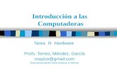 Introducción a las Computadoras Tarea III Hardware Profs. Torres, Méndez, García mayico@gmail.com Esta presentación tiene enlaces a Internet.