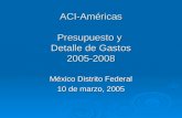 ACI-Américas Presupuesto y Detalle de Gastos 2005-2008 México Distrito Federal 10 de marzo, 2005.
