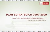 PLAN ESTRATÉGICO 2007-2009 Propuesta de objetivos Línea 3: Financiación e infraestructuras.