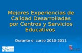 Mejores Experiencias de Calidad Desarrolladas por Centros y Servicios Educativos Durante el curso 2010-2011.