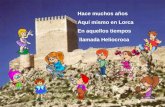 Hace muchos años Aquí mismo en Lorca En aquellos tiempos llamada Heliocroca.