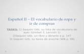 Español II – El vocabulario de ropa y ir de compras TASKS: 1) Saquen Uds. su lista de vocabulario de ayer (Unidad 3, Lección 1) 2)Saquen Uds. un libro.