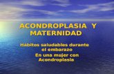 ACONDROPLASIA Y MATERNIDAD Hábitos saludables durante el embarazo En una mujer con Acondroplasia.