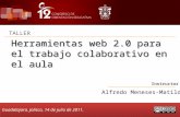 Herramientas web 2.0 para el trabajo colaborativo en el aula TALLER Instructor Alfredo Meneses-Matilde Guadalajara, Jalisco, 14 de julio de 2011.