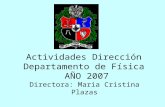 Actividades Dirección Departamento de Física AÑO 2007 Directora: Maria Cristina Plazas.