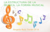 LA ESTRUCTURA DE LA MÚSICA: LA FORMA MUSICAL Ángela Ruiz Terán 2º A.