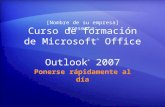 Curso de formación de Microsoft ® Office Outlook ® 2007 Ponerse rápidamente al día [Nombre de su empresa] presenta: