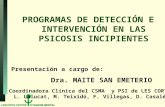 PROGRAMAS DE DETECCIÓN E INTERVENCIÓN EN LAS PSICOSIS INCIPIENTES Presentación a cargo de: Dra. MAITE SAN EMETERIO Coordinadora Clínica del CSMA y PSI.