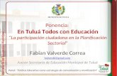 Ponencia: En Tuluá Todos con Educación La participación ciudadana en la Planificación Sectorial Fabian Valverde Correa fvalverde@gmail.com Asesor Secretaria.