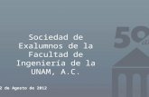 Sociedad de Exalumnos de la Facultad de Ingeniería de la UNAM, A.C. 2 de Agosto de 2012.