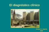 El diagnóstico clínico Horacio A. Argente 2010. Diagnóstico Define pacientes Clasifica su enfermedad Identifica el pronóstico Induce a tratamientos.