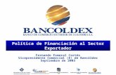 Política de Financiación al Sector Exportador Fernando Esmeral Cortés Vicepresidente Comercial (E) de Bancóldex Septiembre de 2003.