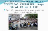 5ª SEMANA CULTURAL DE LA IDENTIDAD CAPARRAPA. Mayo 16 al 20 de 2.012 Por el reencuentro con nuestra identidad cultural.