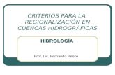 CRITERIOS PARA LA REGIONALIZACIÓN EN CUENCAS HIDROGRÁFICAS Prof. Lic. Fernando Pesce HIDROLOGÍA.