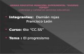 Integrantes: Damián rojas Francisco León Curso: 6to CC.SS Tema : El progresismo.