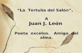 La Tertulia del Salón, A Juan J. León Poeta excelso. Amigo del alma. Montaje: Celia Correa Góngora. Música: Largo de André Rieu.