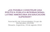 ¿ES POSIBLE CONSTRUIR UNA POLÍTICA PÚBLICA INTERNACIONAL LATINO AMERICANA EN EDUCACIÓN SUPERIOR? Asociación de Universidades Grupo de Montevideo (AUGM)